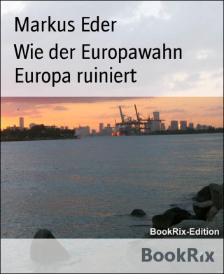 Markus Eder: Wie der Europawahn Europa ruiniert
