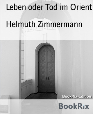 Helmuth Zimmermann: Leben oder Tod im Orient