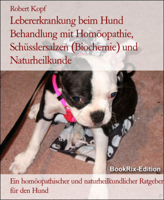 Robert Kopf: Lebererkrankung beim Hund Behandlung mit Homöopathie, Schüsslersalzen (Biochemie) und Naturheilkunde