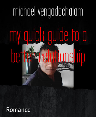 michael vengadachalam: my quick guide to a better relationship
