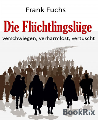 Frank Fuchs: Die Flüchtlingslüge