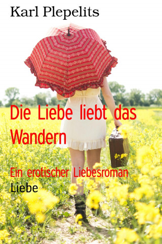 Karl Plepelits: Die Liebe liebt das Wandern