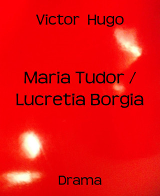 Victor Hugo: Maria Tudor / Lucretia Borgia