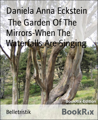 Daniela Anna Eckstein: The Garden Of The Mirrors-When The Waterfalls Are Singing