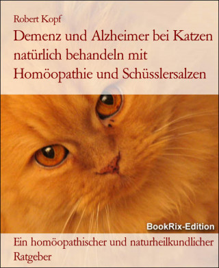 Robert Kopf: Demenz und Alzheimer bei Katzen natürlich behandeln mit Homöopathie und Schüsslersalzen