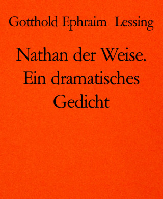 Gotthold Ephraim Lessing: Nathan der Weise. Ein dramatisches Gedicht