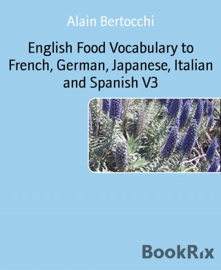 Alain Bertocchi: English Food Vocabulary to French, German, Japanese, Italian and Spanish V3