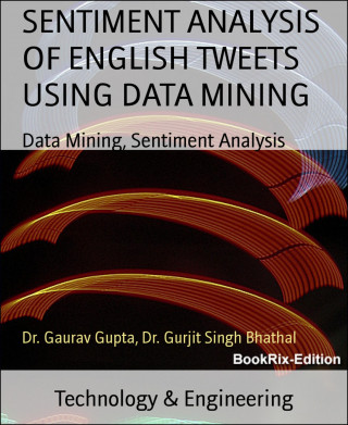 Dr. Gaurav Gupta, Dr. Gurjit Singh Bhathal: SENTIMENT ANALYSIS OF ENGLISH TWEETS USING DATA MINING