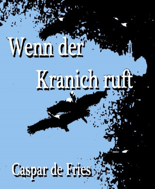 Caspar de Fries: Wenn der Kranich ruft