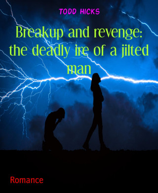Todd Hicks: Breakup and revenge: the deadly ire of a jilted man