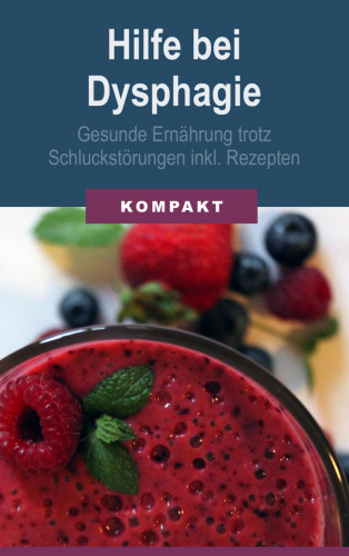 Angelika Schmid: Hilfe bei Dysphagie - Gesunde Ernährung trotz Schluckstörungen inkl. Rezepten