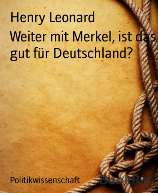 Henry Leonard: Weiter mit Merkel, ist das gut für Deutschland?