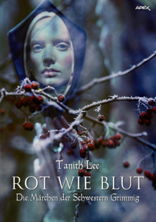 Tanith Lee: ROT WIE BLUT - DIE MÄRCHEN DER SCHWESTERN GRIMMIG