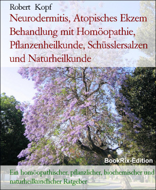 Robert Kopf: Neurodermitis, Atopisches Ekzem Behandlung mit Homöopathie, Pflanzenheilkunde, Schüsslersalzen und Naturheilkunde