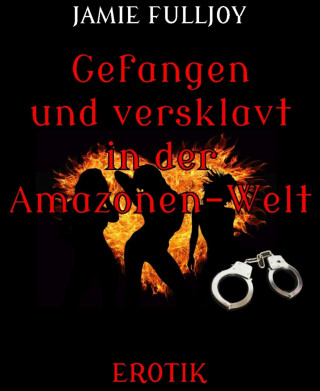 Jamie Fulljoy: Gefangen und versklavt in der Amazonen-Welt