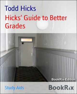 Todd Hicks: Hicks' Guide to Better Grades