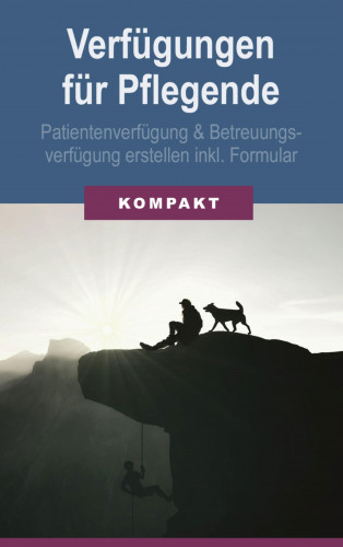 Angelika Schmid: Verfügungen für Pflegende: Patientenverfügung & Betreuungsverfügung erstellen inkl. Formular