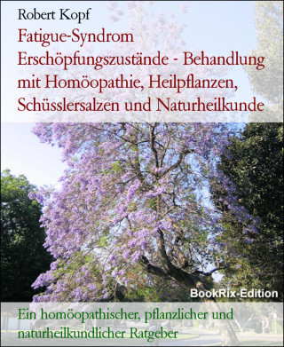 Robert Kopf: Fatigue-Syndrom Erschöpfungszustände - Behandlung mit Homöopathie, Heilpflanzen, Schüsslersalzen und Naturheilkunde