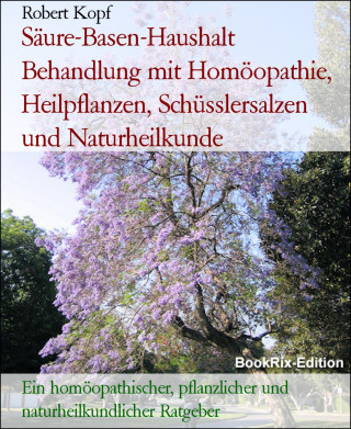 Robert Kopf: Säure-Basen-Haushalt Behandlung mit Homöopathie, Heilpflanzen, Schüsslersalzen und Naturheilkunde