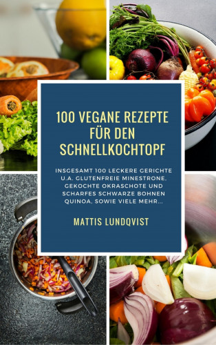 Mattis Lundqvist: 100 Vegane Rezepte für den Schnellkochtopf