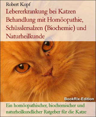 Robert Kopf: Lebererkrankung bei Katzen Behandlung mit Homöopathie, Schüsslersalzen (Biochemie) und Naturheilkunde