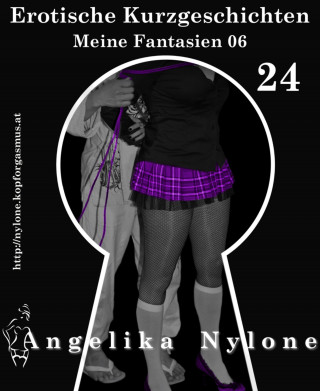 Angelika Nylone: Erotische Kurzgeschichten 24 - Meine Fantasien 06