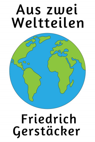 Friedrich Gerstäcker: Aus zwei Weltteilen