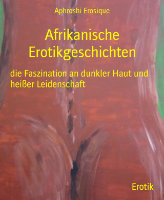 Aphroshi Erosique: Afrikanische Erotikgeschichten