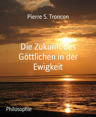 Pierre S. Troncon: Die Zukunft des Göttlichen in der Ewigkeit