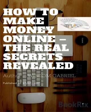 Wisdom Gabriel: How to Make Money Online - The Real Secrets Revealed