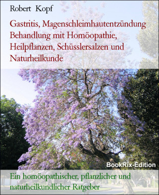 Robert Kopf: Gastritis, Magenschleimhautentzündung Behandlung mit Homöopathie, Heilpflanzen, Schüsslersalzen und Naturheilkunde