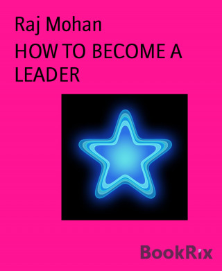 Raj Mohan: HOW TO BECOME A LEADER