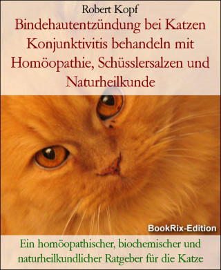 Robert Kopf: Bindehautentzündung bei Katzen Konjunktivitis behandeln mit Homöopathie, Schüsslersalzen und Naturheilkunde