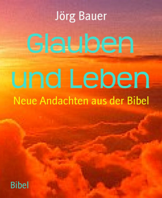 Jörg Bauer: Glauben und Leben