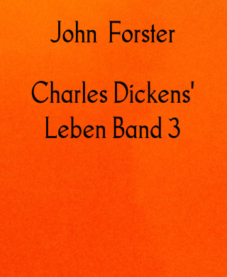John Forster: Charles Dickens' Leben Band 3
