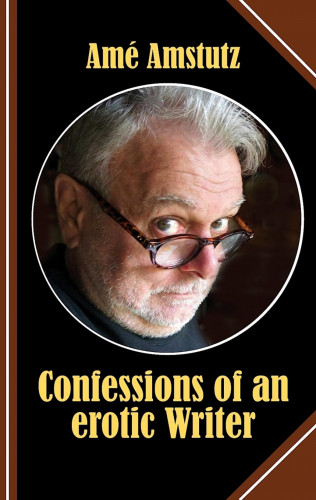 Amé Amstutz: Confessions of an erotic Writer