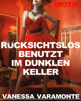 Vanessa Varamonte: Rücksichtslos benutzt im dunklen Keller
