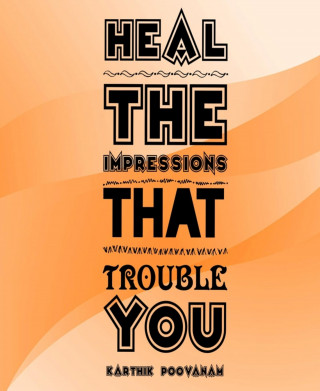 Karthik Poovanam: Heal the impressions that trouble You