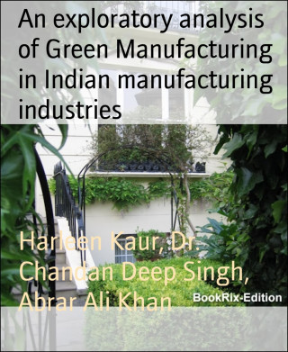 Harleen Kaur, Dr. Chandan Deep Singh, Abrar Ali Khan: An exploratory analysis of Green Manufacturing in Indian manufacturing industries
