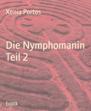 Xenia Portos: Die Nymphomanin Teil 2