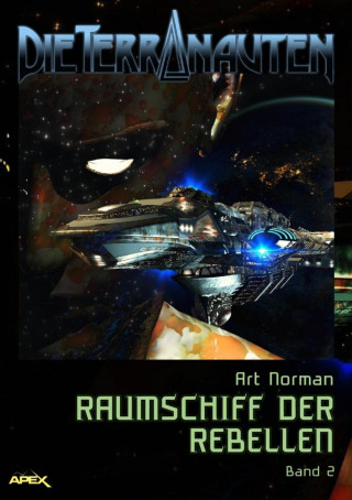 Art Norman: DIE TERRANAUTEN, Band 2: RAUMSCHIFF DER REBELLEN