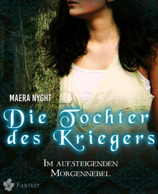 Maera Nyght: Die Tochter des Kriegers 3 - Im aufsteigenden Morgennebel