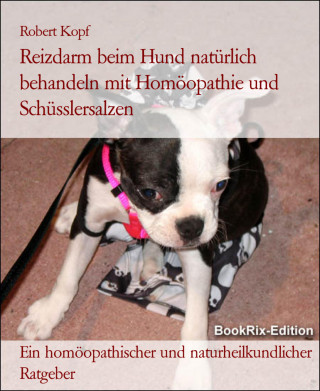 Robert Kopf: Reizdarm beim Hund natürlich behandeln mit Homöopathie und Schüsslersalzen