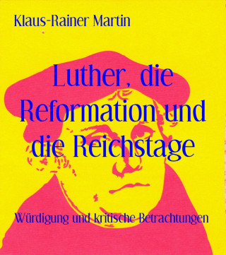 Klaus-Rainer Martin: Luther, die Reformation und die Reichstage