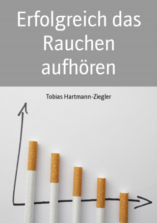Tobias Hartmann-Ziegler: Erfolgreich das Rauchen aufhören