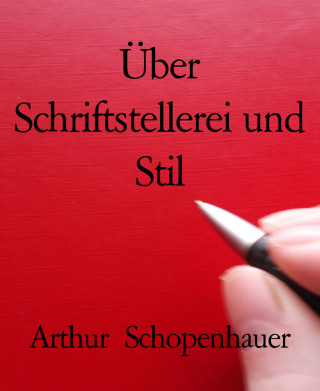 Arthur Schopenhauer: Über Schriftstellerei und Stil