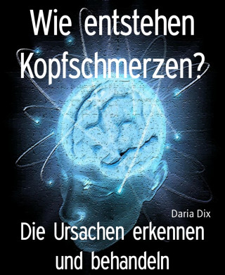 Daria Dix: Wie entstehen Kopfschmerzen?