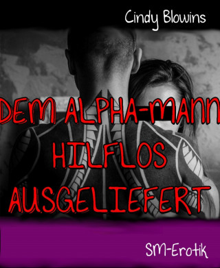 Cindy Blowins: Dem Alpha-Mann hilflos ausgeliefert