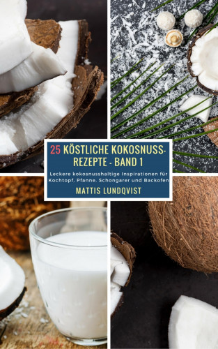 Mattis Lundqvist: 25 Köstliche Kokosnuss-Rezepte - Band 1