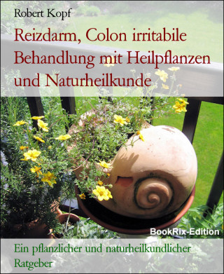 Robert Kopf: Reizdarm, Colon irritabile Behandlung mit Heilpflanzen und Naturheilkunde